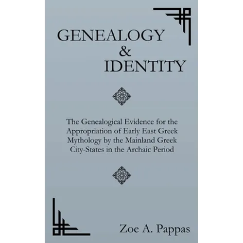 Genealogy and Identity: The Genealogical Evidence for the Appropriation of Early East Greek Mythology by the Mainland Greek City-States in the Archaic - Hardcover