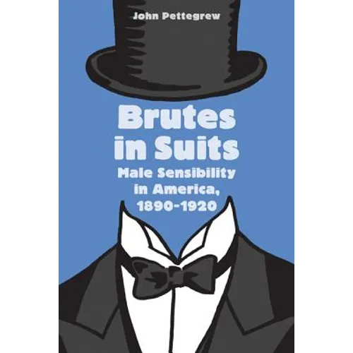 Brutes in Suits: Male Sensibility in America, 1890-1920 - Paperback