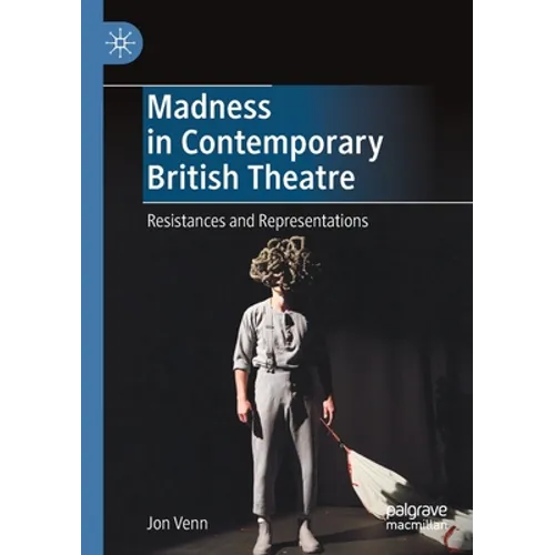 Madness in Contemporary British Theatre: Resistances and Representations - Paperback