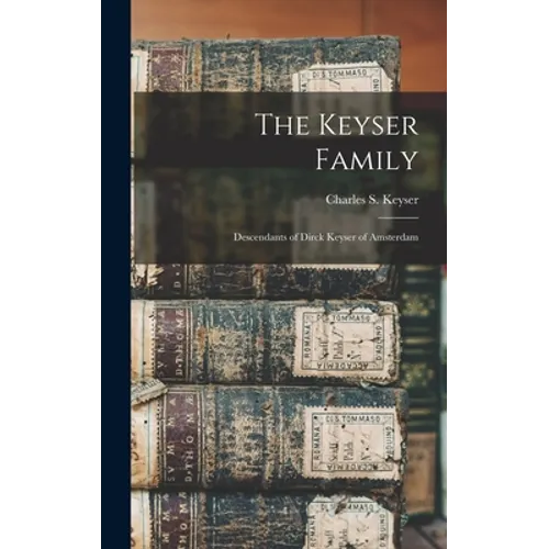 The Keyser Family: Descendants of Dirck Keyser of Amsterdam - Hardcover