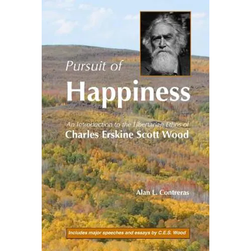 Pursuit of Happiness: An Introduction to the Libertarian Ethos of Charles Erskine Scott Wood - Paperback