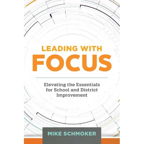 Leading with Focus: Elevating the Essentials for School and District Improvement - Paperback