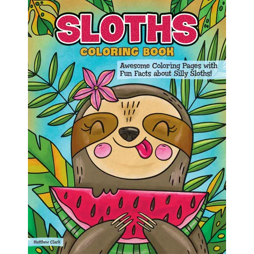 Sloths Coloring Book: Awesome Coloring Pages with Fun Facts about Silly Sloths! - Paperback
