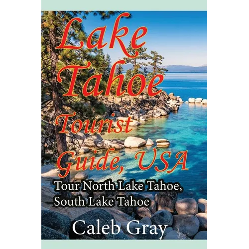 Lake Tahoe Tourist Guide, USA: Tour North Lake Tahoe, South Lake Tahoe - Paperback