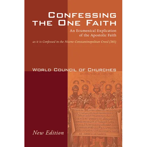 Confessing the One Faith, Revised Edition: An Ecumenical Explication of the Apostolic Faith as It Is Confessed in the Nicene-Constantinopolitan Creed - Paperback