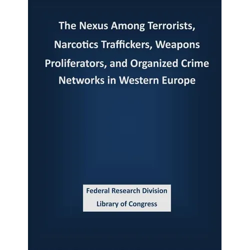 The Nexus Among Terrorists, Narcotics Traffickers, Weapons Proliferators, and Organized Crime Networks in Western Europe - Paperback