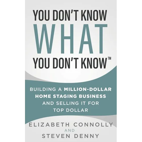 You Don't Know What You Don't Know: Building a Million-Dollar Home Staging Business and Selling It for Top Dollar - Paperback