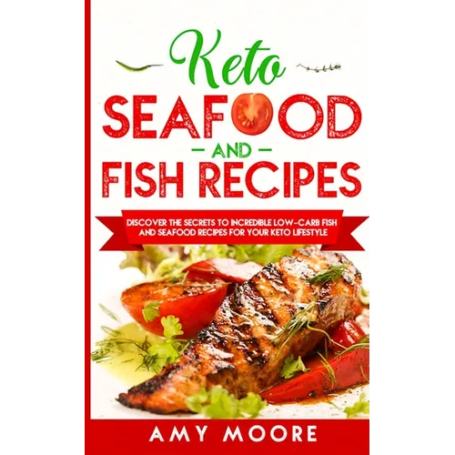 Keto Seafood and Fish Recipes: Discover the Secrets to Incredible Low-Carb Fish and Seafood Recipes for Your Keto Lifestyle - Paperback