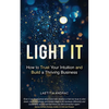 Light It: How to Trust Your Intuition and Build a Thriving Business - Paperback