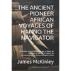 The Ancient Pioneer African Voyages of Hanno the Navigator: The Historic Ancient African Voyage of Hanno the Navigator to the Gulf of Guinea, His Circ - Paperback