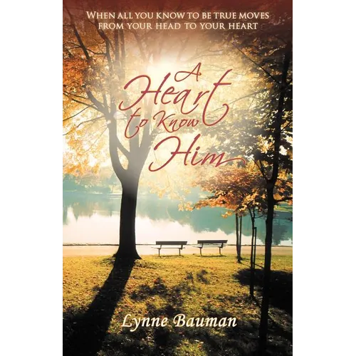 A Heart to Know Him: When All You Know to Be True Moves from Your Head to Your Heart - Paperback