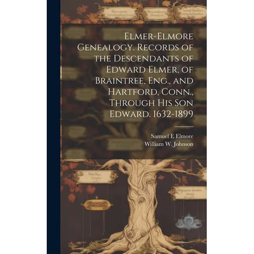Elmer-Elmore Genealogy. Records of the Descendants of Edward Elmer, of Braintree, Eng., and Hartford, Conn., Through His Son Edward. 1632-1899 - Hardcover