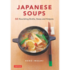 Japanese Soups: 66 Nourishing Broths, Stews and Hotpots - Hardcover