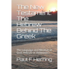 The New Testament: The Hebrew Behind The Greek: The Language and Mindset of God: Hebraic or Hellenistic? - Paperback