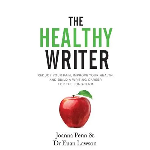 The Healthy Writer: Reduce Your Pain, Improve Your Health, And Build A Writing Career For The Long Term - Paperback