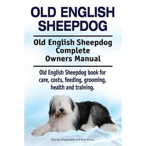 Old English Sheepdog. Old English Sheepdog Complete Owners Manual. Old English Sheepdog book for care, costs, feeding, grooming, health and training. - Paperback