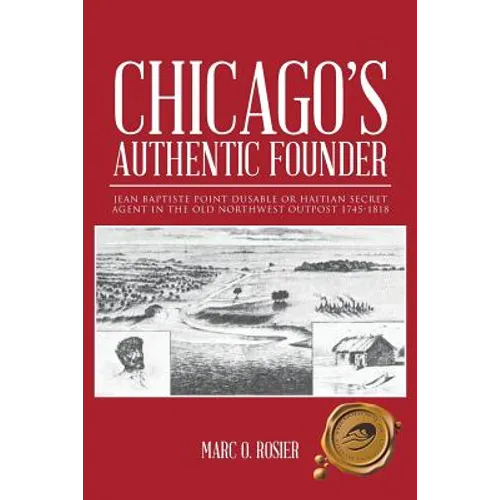 Chicago's Authentic Founder: Jean Baptiste Point Dusable or Haitian Secret Agent in the Old Northwest Outpost 1745-1818 - Paperback
