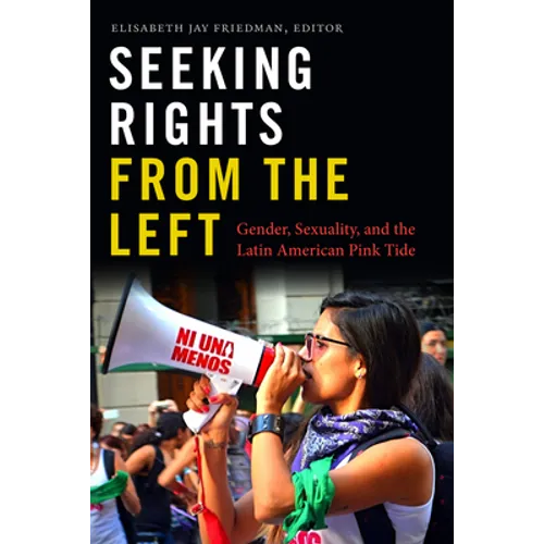 Seeking Rights from the Left: Gender, Sexuality, and the Latin American Pink Tide - Paperback