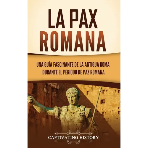La Pax Romana: Una guía fascinante de la antigua Roma durante el periodo de paz romana - Hardcover