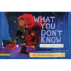 What You Don't Know: A Story of Liberated Childhood - Paperback