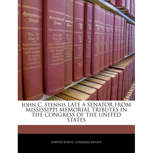 John C. Stennis Late a Senator from Mississippi Memorial Tributes in the Congress of the United States - Paperback