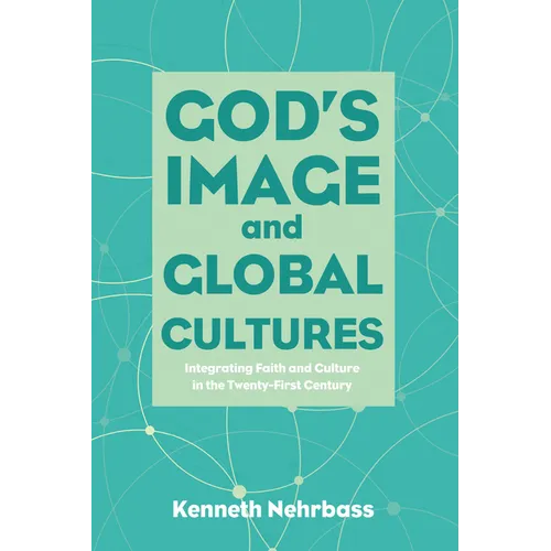God's Image and Global Cultures: Integrating Faith and Culture in the Twenty-First Century - Paperback