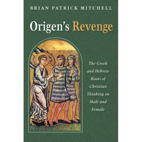 Origen's Revenge: The Greek and Hebrew Roots of Christian Thinking on Male and Female - Hardcover