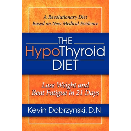 The Hypothyroid Diet: Lose Weight and Beat Fatigue in 21 Days - Paperback