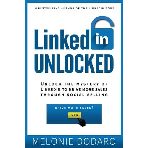 LinkedIn Unlocked: Unlock the Mystery of LinkedIn to Drive More Sales Through Social Selling - Paperback