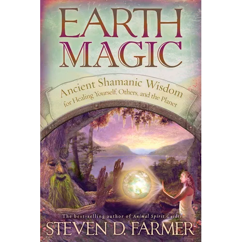 Earth Magic: Ancient Spiritual Wisdom for Healing Yourself, Others and the Planet - Paperback