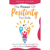 The Power of Positivity for Kids: How to Use Positive Thoughts for Kids to Grow a Positive Mind - Paperback