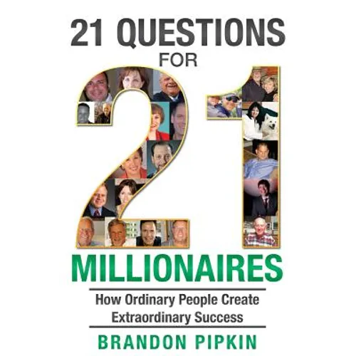 21 Questions for 21 Millionaires: How Ordinary People Create Extraordinary Success - Paperback