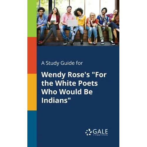 A Study Guide for Wendy Rose's "For the White Poets Who Would Be Indians" - Paperback