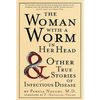 The Woman with a Worm in Her Head: And Other True Stories of Infectious Disease - Paperback