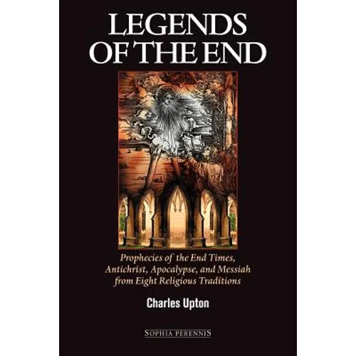 Legends of the End: Prophecies of the End Times, Antichrist, Apocalypse, and Messiah from Eight Religious Traditions - Paperback