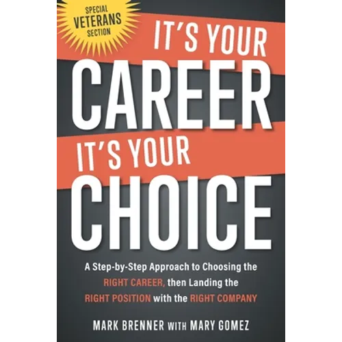 It's Your Career - It's Your Choice: A Step-by-Step Approach to Choosing the Right Career, then Landing the Right Position with the Right Company - Paperback