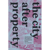 The City After Property: Abandonment and Repair in Postindustrial Detroit - Hardcover