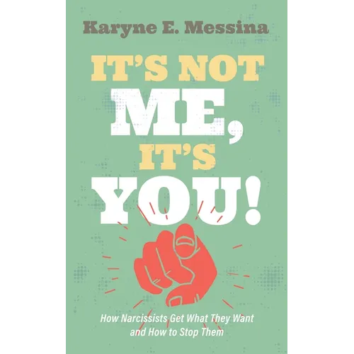 It's Not Me, It's You!: How Narcissists Get What They Want and How to Stop Them - Hardcover
