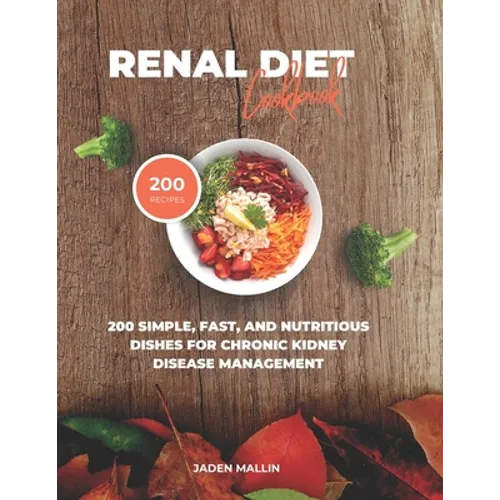Renal Diet Cookbook: 200 Simple, Fast, and Nutritious Dishes for Chronic Kidney Disease Management - Paperback