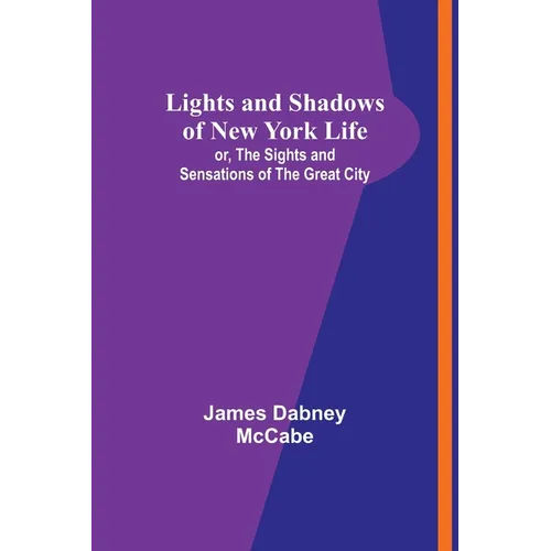 Lights and Shadows of New York Life: or, the Sights and Sensations of the Great City - Paperback