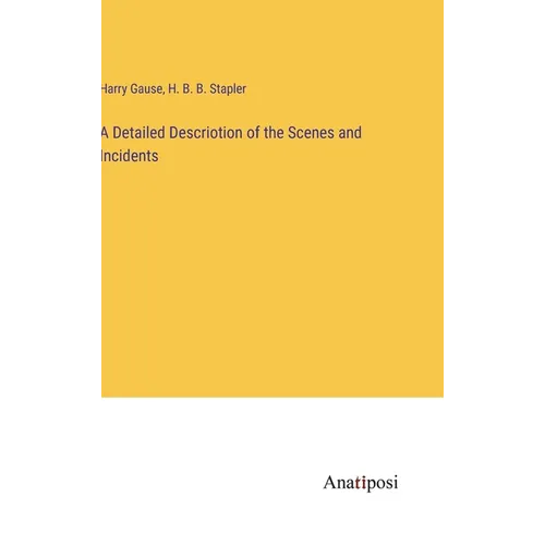 A Detailed Descriotion of the Scenes and Incidents - Hardcover