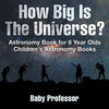 How Big Is The Universe? Astronomy Book for 6 Year Olds Children's Astronomy Books - Paperback