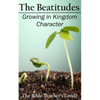 The Beatitudes: Growing in Kingdom Character - Paperback