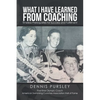 What I Have Learned from Coaching: Timeless Prerequisites for Success and Fulfillment - Paperback