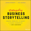 Everyday Business Storytelling: Create, Simplify, and Adapt a Visual Narrative for Any Audience - Paperback
