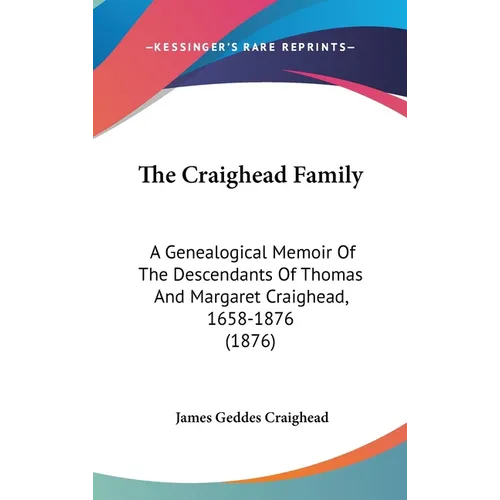 The Craighead Family: A Genealogical Memoir Of The Descendants Of Thomas And Margaret Craighead, 1658-1876 (1876) - Hardcover