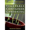 Vegetable Container Gardening: A Quick Start Guide - Paperback