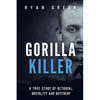 Gorilla Killer: A True Story of Betrayal, Brutality and Butchery - Paperback