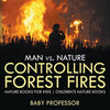 Man vs. Nature: Controlling Forest Fires - Nature Books for Kids Children's Nature Books - Paperback
