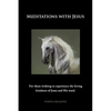 Meditations with Jesus: For Those Wishing to Experience the Loving Kindness of Jesus and His Word. - Paperback